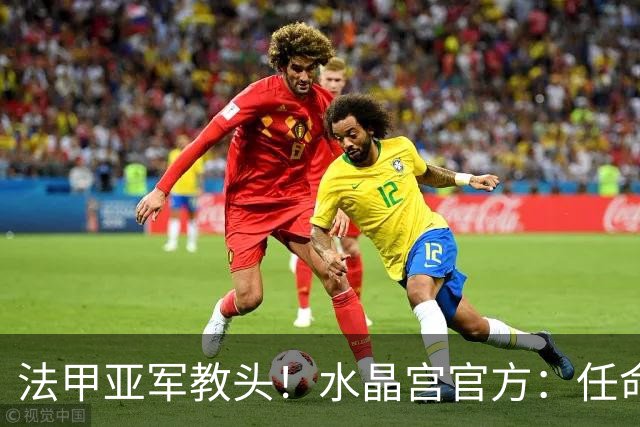 法甲亚军教头！水晶宫官方：任命萨热为球队新帅，签约3年时间